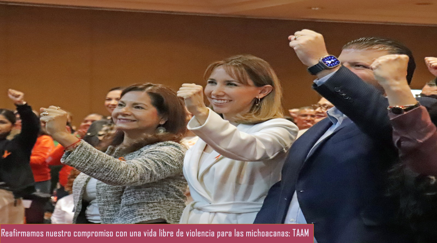 Reafirmamos nuestro compromiso con una vida libre de violencia para las michoacanas: TAAM